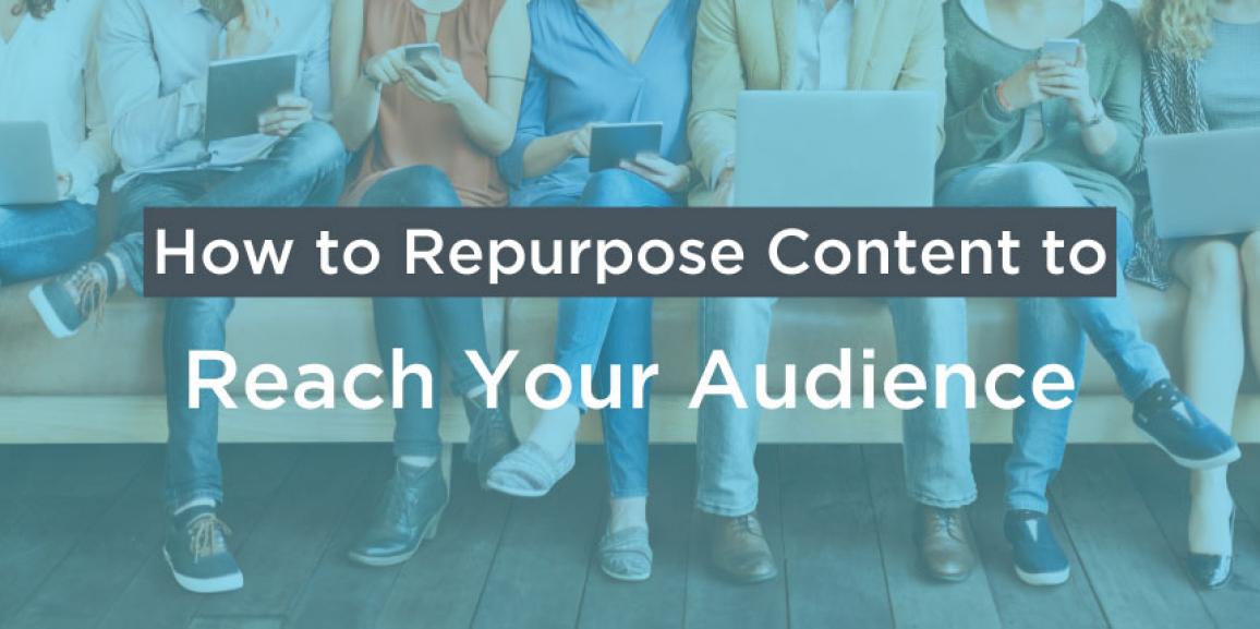 How to Repurpose Content to Reach Your Audience